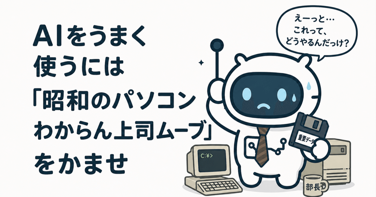 AIをうまく使うには「昭和のパソコンわからん上司ムーブ」をかませ