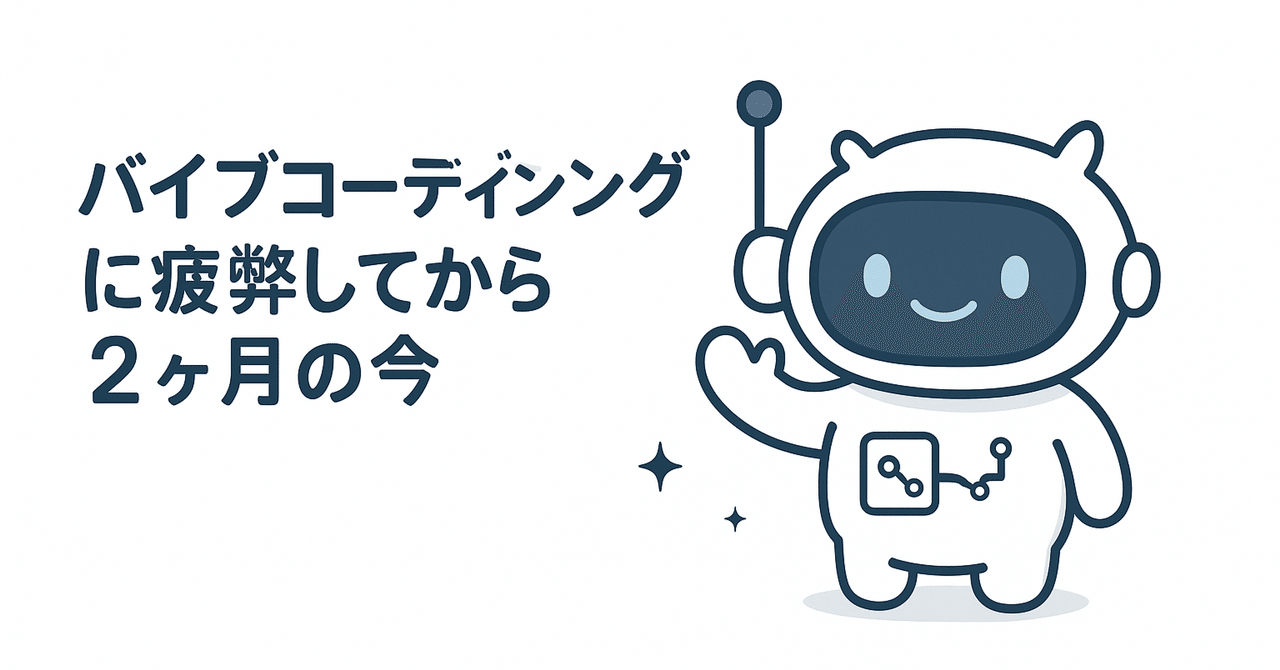 バイブコーディングに疲弊してから2ヶ月経過した今