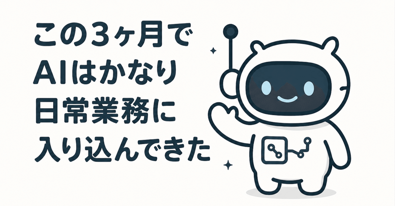 この3ヶ月でAIはかなり日常業務に入り込んできた